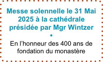 Messe solennelle le 31 Mai 2025 à la cathédrale présidée par Mgr Wintzer
•
En l’honneur des 400 ans de fondation du monastère